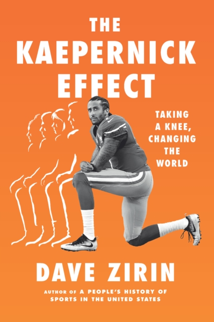 The Kaepernick Effect : Taking a Knee, Changing the World, Hardback Book