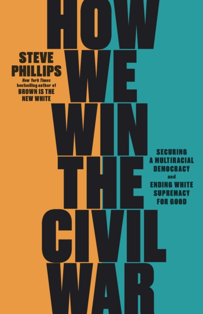 How We Win the Civil War : How the Demographic Revolution Has Created a New American Majority, Hardback Book