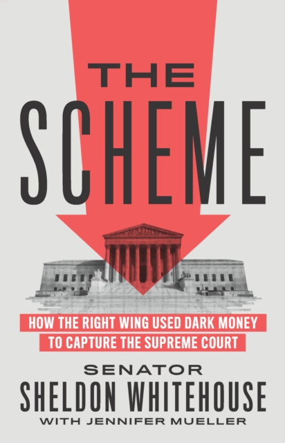 The Scheme : How the Right Wing Used Dark Money to Capture the Supreme Court, Hardback Book