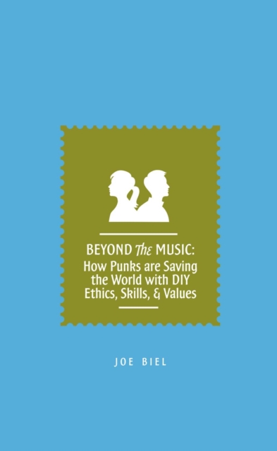 Beyond the Music : How Punks are Saving the World with DIY Ethics, Skills, & Values, PDF eBook