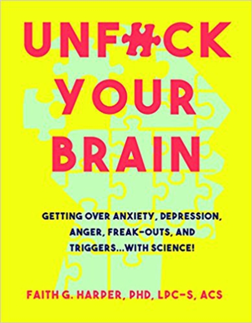 Unfuck Your Brain : Using Science To Get Over Anxiety, Depression, Anger, Freak-Outs, and Triggers, Paperback / softback Book