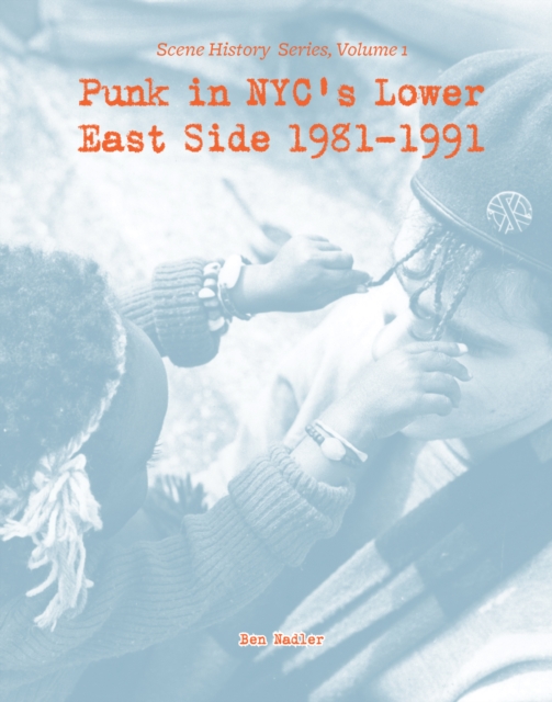 Punk in NYC's Lower East Side 1981-1991 : Scene History Series, Vol 1, PDF eBook