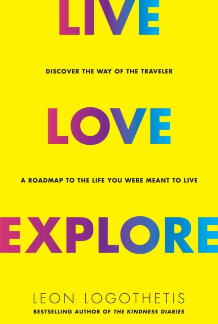 Live, Love, Explore : Discover the Way of the Traveler a Roadmap to the Life You Were Meant to Live, EPUB eBook
