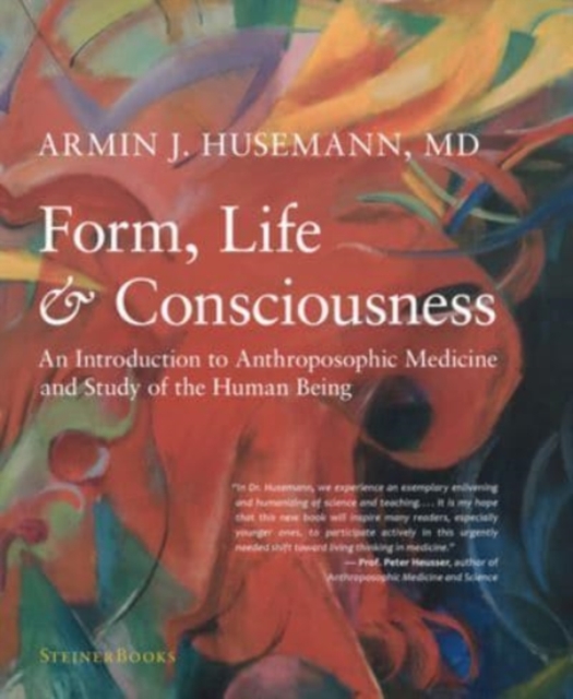 Form, Life, and Consciousness : An Introduction to Anthroposophic Medicine and Study of the Human Being, Hardback Book