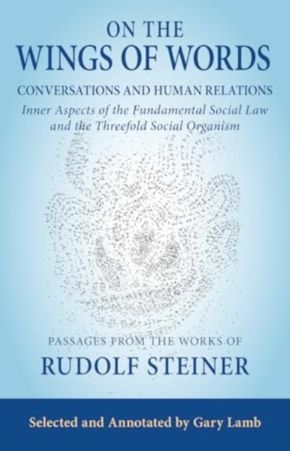 On the Wings of Words : Conversations and Human Relations: Inner Aspects of the Fundamental Social Law and the Threefold Social Organism, Paperback / softback Book