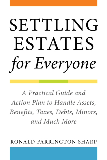Settling Estates for Everyone : A Practical Guide and Action Plan to Handle Assets, Benefits, Taxes, Debts, Minors, and Much More, EPUB eBook