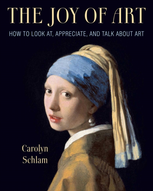 The Joy of Art : How to Look At, Appreciate, and Talk about Art, Paperback / softback Book