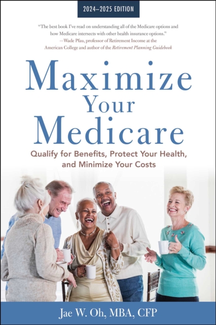 Maximize Your Medicare: 2024-2025 Edition : Qualify for Benefits, Protect Your Health, and Minimize Your Costs, EPUB eBook