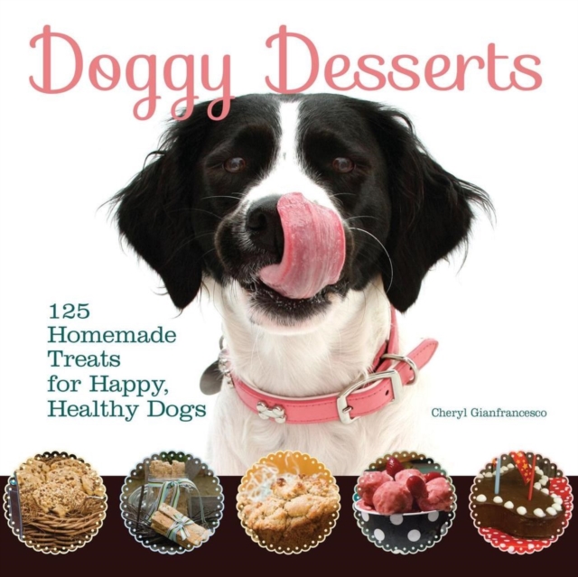 Doggy Desserts : 125 Homemade Treats for Happy, Healthy Dogs, Paperback / softback Book