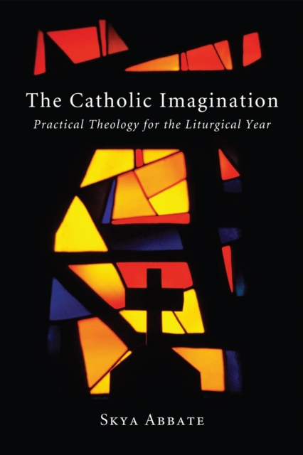 The Catholic Imagination : Practical Theology for the Liturgical Year, EPUB eBook