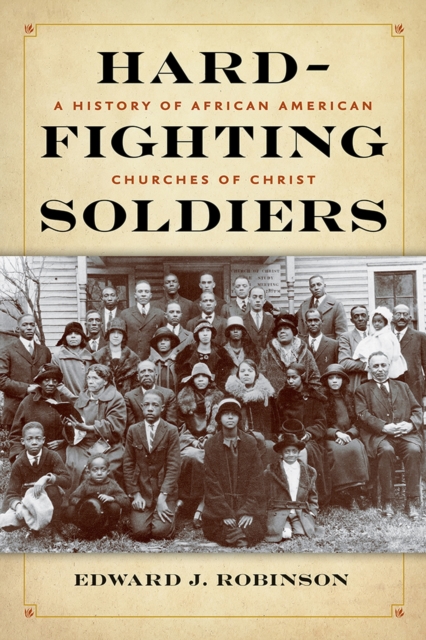 Hard-Fighting Soldiers : A History of African American Churches of Christ, Hardback Book