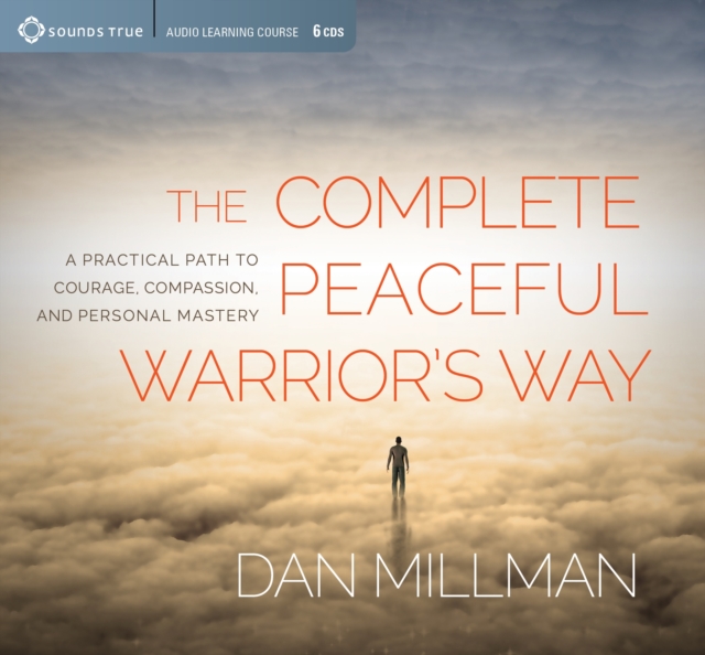 Complete Peaceful Warrior's Way : A Practical Path to Courage, Compassion, and Personal Mastery, CD-Audio Book