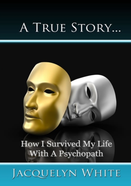 A True Story... How I Survived My Life with a Psychopath, EPUB eBook