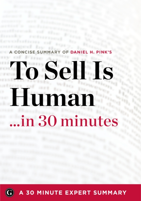 To Sell Is Human in 30 Minutes : The Expert Guide to Daniel H. Pink's Critically Acclaimed Book, EPUB eBook
