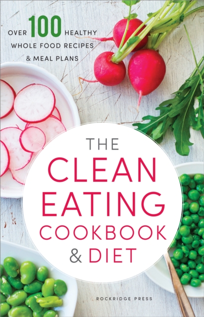 The Clean Eating Cookbook & Diet : Over 100 Healthy Whole Food Recipes & Meal Plans, EPUB eBook