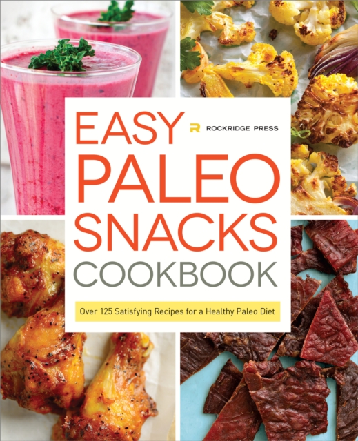 Easy Paleo Snacks Cookbook : Over 125 Satisfying Recipes for a Healthy Paleo Diet, EPUB eBook