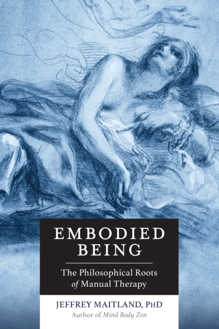 Embodied Being : The Philosophical Roots of Manual Therapy, Paperback / softback Book