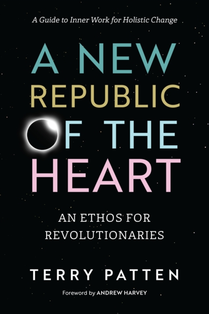 A New Republic of the Heart : Awakening into Evolutionary Activism. A Guide to Inner Work for Holistic Change, Paperback / softback Book