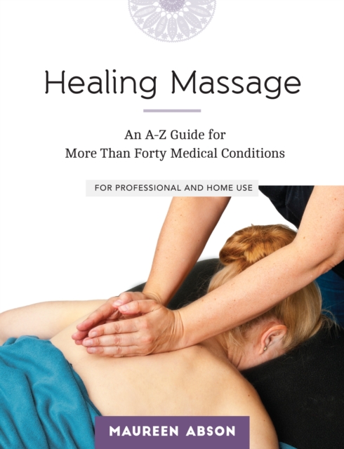 Healing Massage : An A-Z Guide for More than Forty Medical Conditions: For Professional and Home Use, Paperback / softback Book