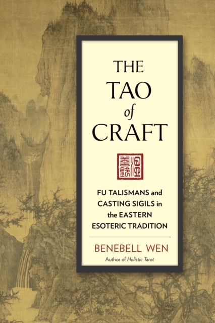 The Tao of Craft : Fu Talismans and Casting Sigils in the Eastern Esoteric Tradition, Paperback / softback Book