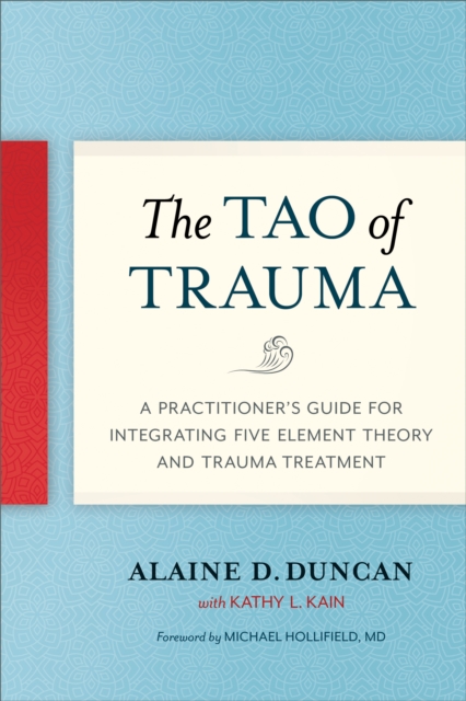 The Tao of Trauma : A Practitioner's Guide for Integrating Five Element Theory and Trauma Treatment, Paperback / softback Book