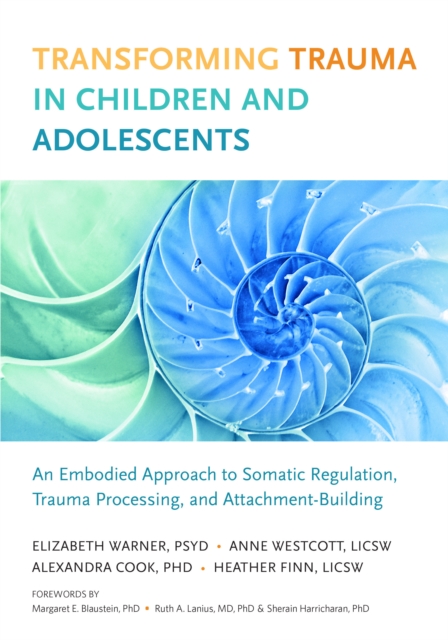 Transforming Trauma in Children and Adolescents : An Embodied Approach to Somatic Regulation, Trauma Processing, and Attachment-Building, Paperback / softback Book