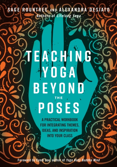 Teaching Yoga Beyond the Poses : A Practical Workbook for Integrating Themes, Ideas, and Inspiration into Your Class, Paperback / softback Book