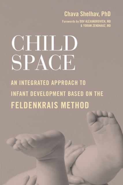 Child Space : An Integrated Approach to Infant Development Based on the Feldenkrais Method, Paperback / softback Book