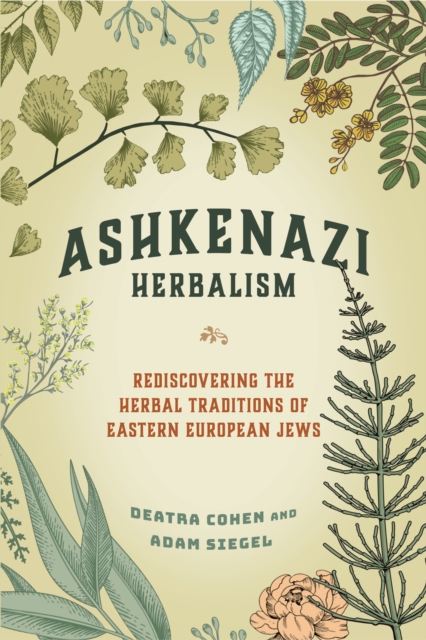Ashkenazi Herbalism : Rediscovering the Herbal Traditions of Eastern European Jews, Paperback / softback Book