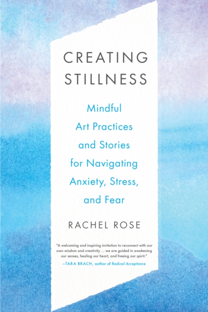 Creating Stillness : Mindful Art Practices and Stories for Navigating Anxiety, Stress, and Fear, Paperback / softback Book