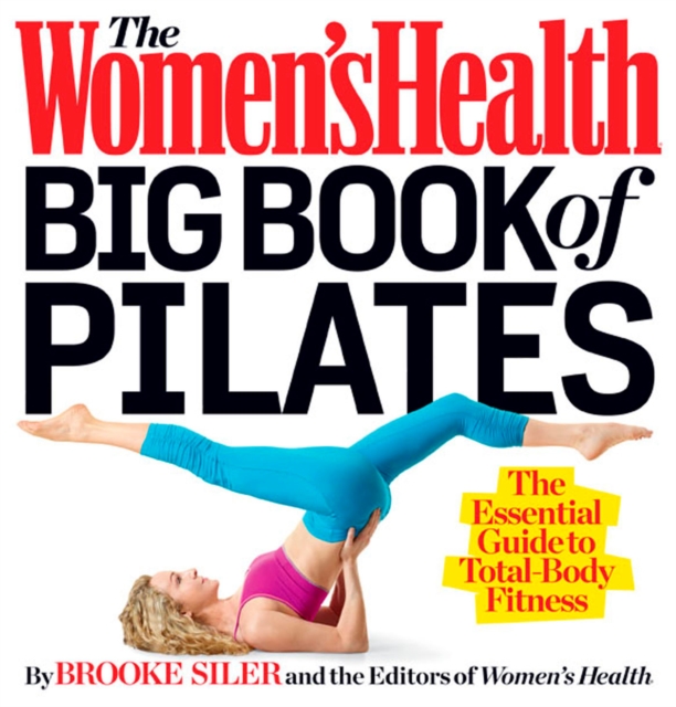 The Women's Health Big Book of Pilates : The Essential Guide to Total Body Fitness, Paperback / softback Book