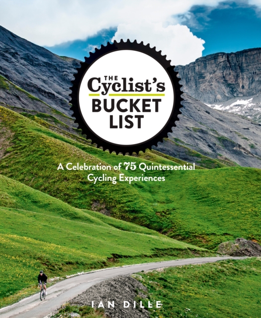 The Cyclist's Bucket List : A Celebration of 75 Quintessential Cycling Experiences, Hardback Book