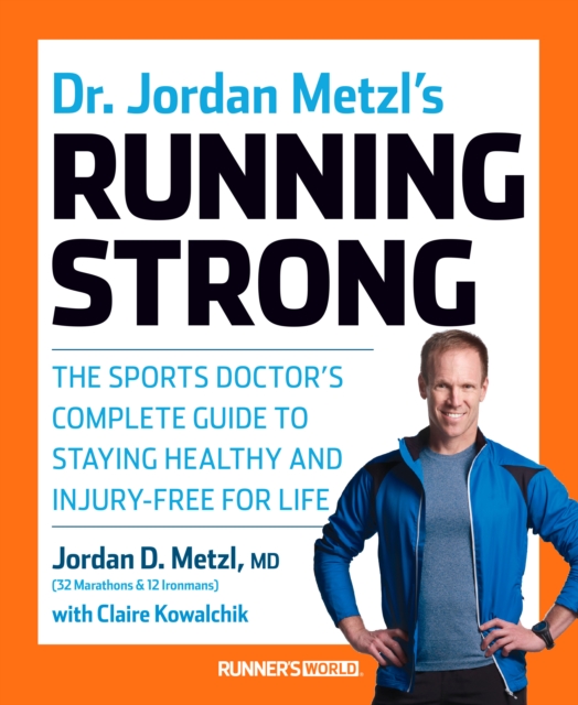Dr. Jordan Metzl's Running Strong : The Sports Doctor's Complete Guide to Staying Healthy and Injury-Free for Life, Paperback / softback Book