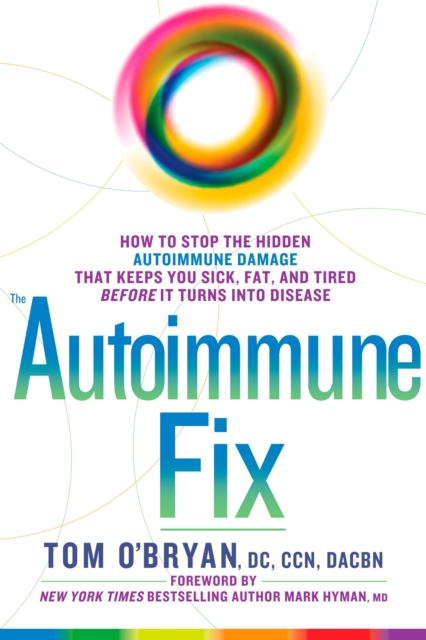 The Autoimmune Fix : How to Stop the Hidden Autoimmune Damage That Keeps You Sick, Fat, and Tired Before It Turns Into Disease, Hardback Book