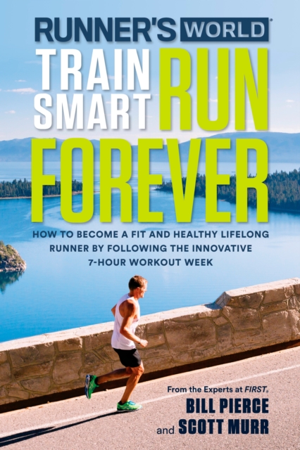 Runner's World Train Smart, Run Forever : How to Become a Fit and Healthy Lifelong Runner by Following The Innovative 7-Hour Workout Week, Paperback / softback Book