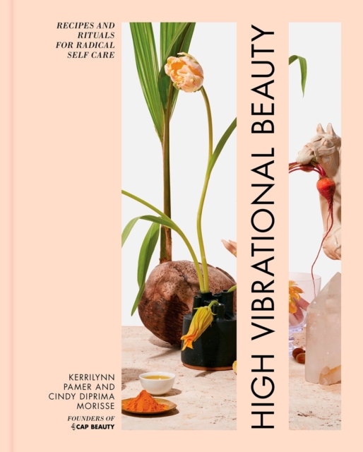 High Vibrational Beauty : Recipes & Rituals for Radical Self Care, Hardback Book