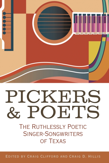 Pickers and Poets : The Ruthlessly Poetic Singer-Songwriters of Texas, EPUB eBook