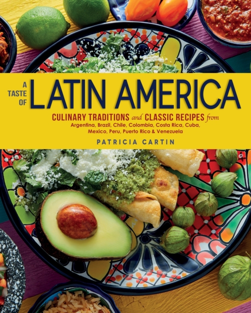 A Taste of Latin America : Culinary Traditions and Classic Recipes from Argentina, Brazil, Chile, Colombia, Costa Rica, Cuba, Mexico, Peru, Puerto Rico & Venezuela, Hardback Book