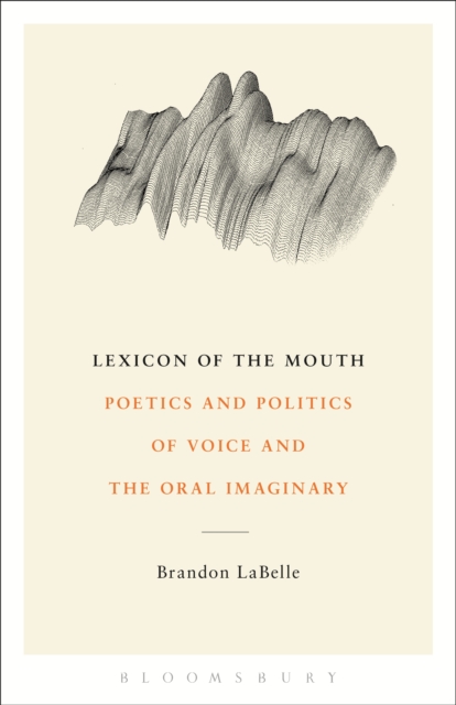 Lexicon of the Mouth : Poetics and Politics of Voice and the Oral Imaginary, PDF eBook