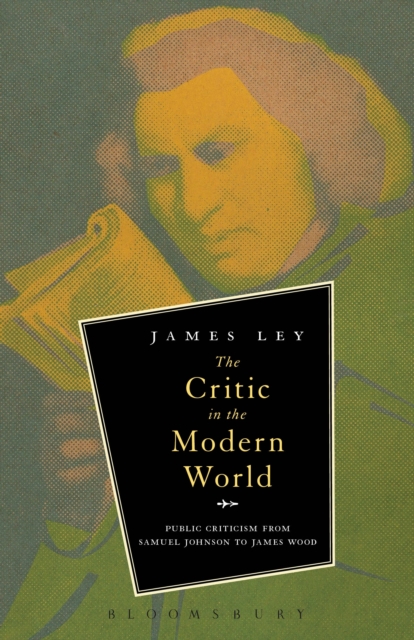 The Critic in the Modern World : Public Criticism from Samuel Johnson to James Wood, EPUB eBook