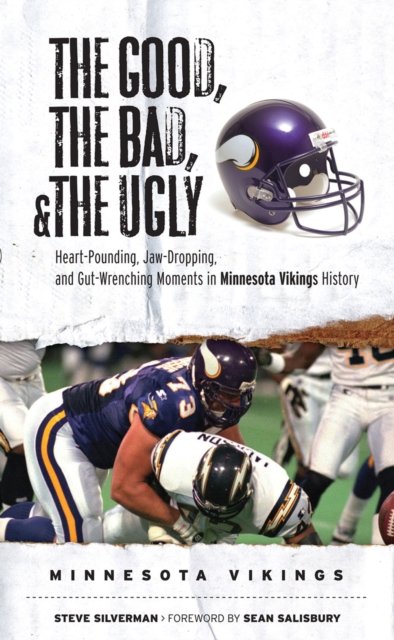 The Good, the Bad, & the Ugly: Minnesota Vikings : Heart-Pounding, Jaw-Dropping, and Gut-Wrenching Moments from Minnesota Vikings History, PDF eBook