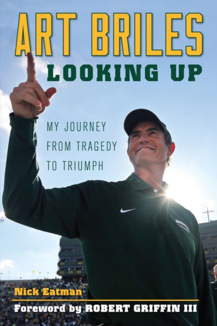 Art Briles : Looking Up: My Journey from Tragedy to Triumph, EPUB eBook