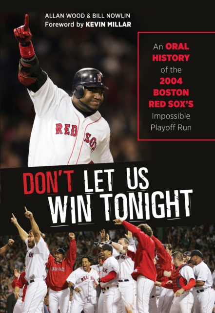 Don't Let Us Win Tonight : An Oral History of the 2004 Boston Red Sox's Impossible Playoff Run, PDF eBook