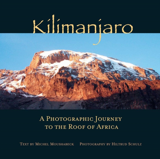 Kilimanjaro : A Photographic Journey to the Roof of Africa, Hardback Book