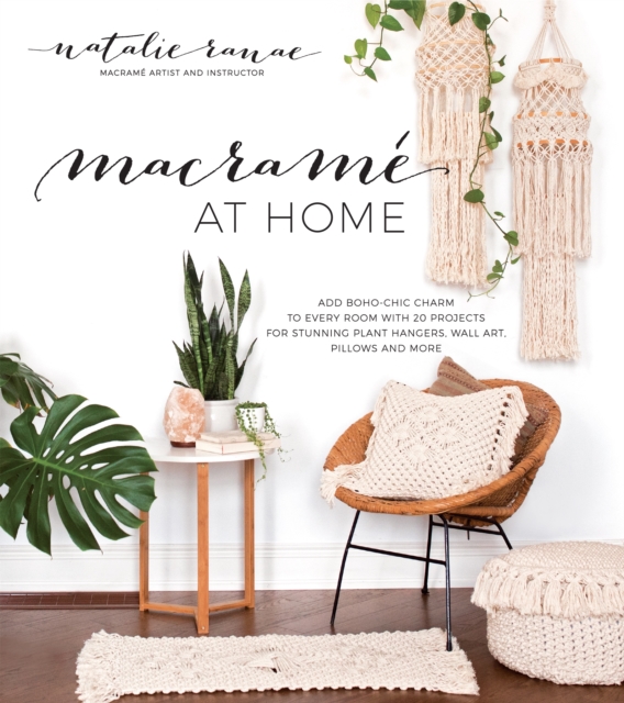 Macrame at Home : Add Boho-Chic Charm to Every Room with 20 Projects for Stunning Plant Hangers, Wall Art, Pillows and More, Paperback / softback Book