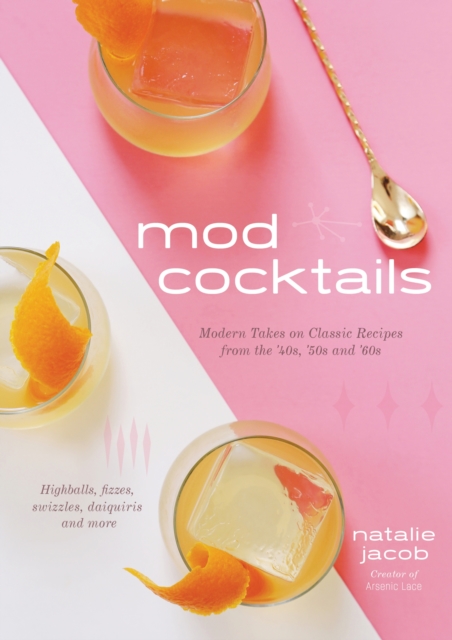 Mod Cocktails : Modern Takes on Classic Recipes from the 40's, 50's and 60's, Paperback / softback Book