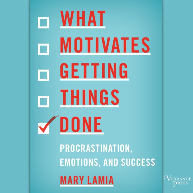 What Motivates Getting Things Done : Procrastination, Emotions, and Success, eAudiobook MP3 eaudioBook