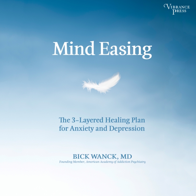 Mind Easing : The Three-Layered Healing Plan for Anxiety and Depression, eAudiobook MP3 eaudioBook