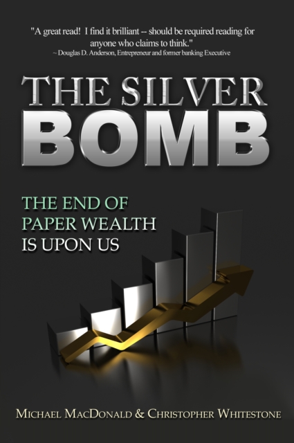 The Silver Bomb : The End Of Paper Wealth Is Upon Us, EPUB eBook