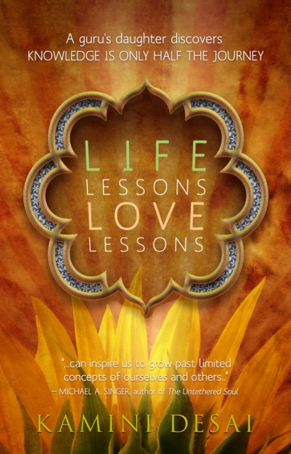 Life Lessons Love Lessons : A Guru's Daughter Discovers Knowledge is Only Half the Journey, EPUB eBook